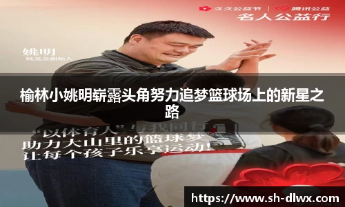 榆林小姚明崭露头角努力追梦篮球场上的新星之路