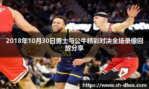 2018年10月30日勇士与公牛精彩对决全场录像回放分享