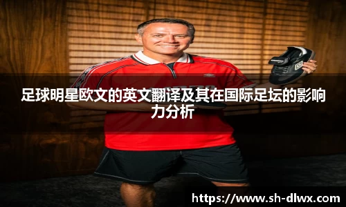足球明星欧文的英文翻译及其在国际足坛的影响力分析